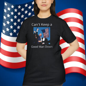 Trump Can't Keep A Good Man Down Shirt