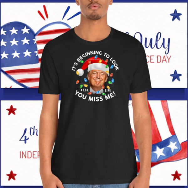 Trump Christmas It's Beginning To Look A Lot Like You Miss Me! Shirt