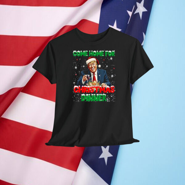 Trump Come Home For Christmas Dinner Funny Trump Shirt