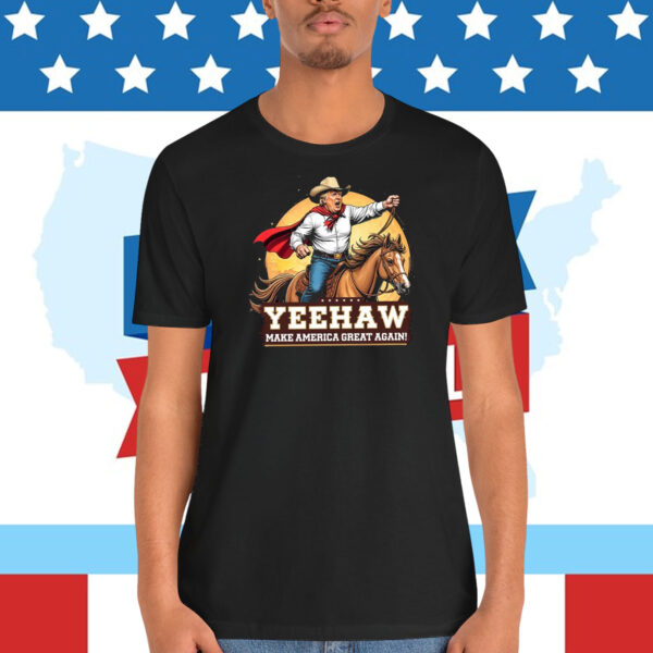 Trump Cowboy Yeehaw Make America Great Again! 2024 Shirt