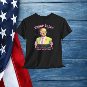Trump Daddy Get In Bitches, We're Taking America Back Shirt