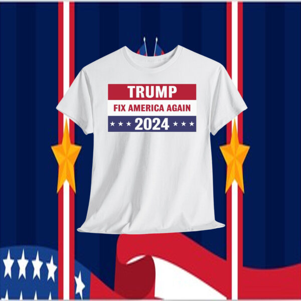 Trump Fix America Again 2024 President Shirt