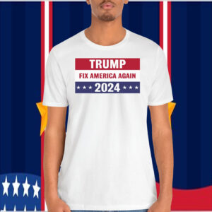 Trump Fix America Again 2024 President Shirt