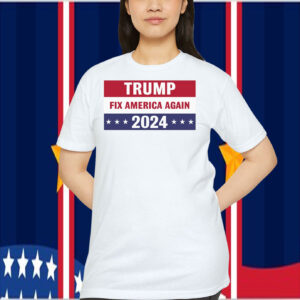 Trump Fix America Again 2024 President Shirt
