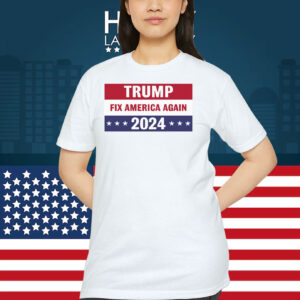 Trump Fix America Again 2024 Shirt