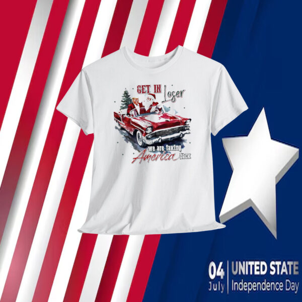 Trump Get In Loser We Are Taking America Back Shirt