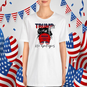 Trump Girl Wo Apologics Shirt