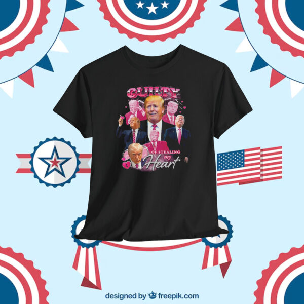 Trump Guilty Of Stealing My Heart Shirt