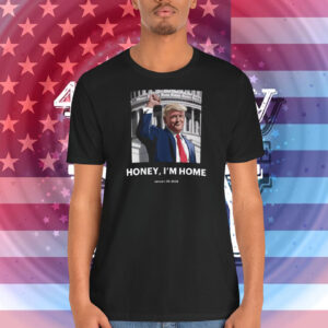 Trump Honey, I'm Home Shirt