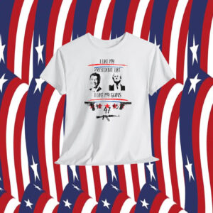 Trump I Like President Like I Like My Guns 40, 45 ,47 Shirt