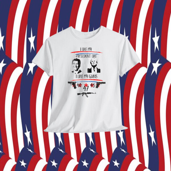 Trump I Like President Like I Like My Guns 40, 45 ,47 Shirt