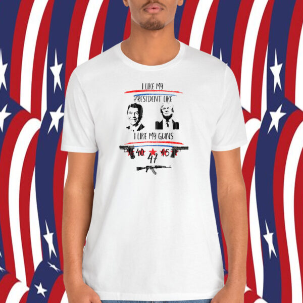 Trump I Like President Like I Like My Guns 40, 45 ,47 Shirt