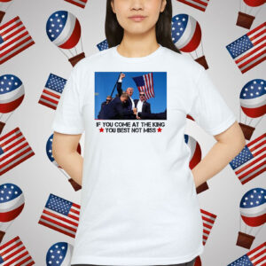 Trump If You Come At The King You Best Not Miss Shirt