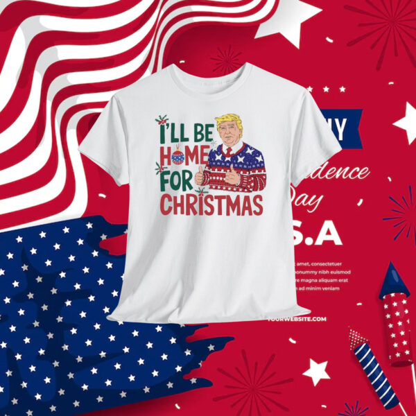 Trump I'll Be Home For Christmas 2024 President Shirt