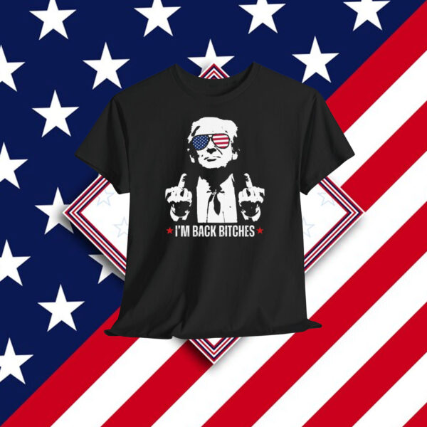 Trump I'm Back Bitches Shirt