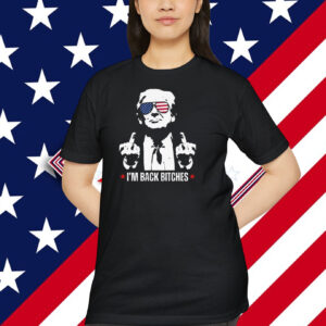 Trump I'm Back Bitches Shirt