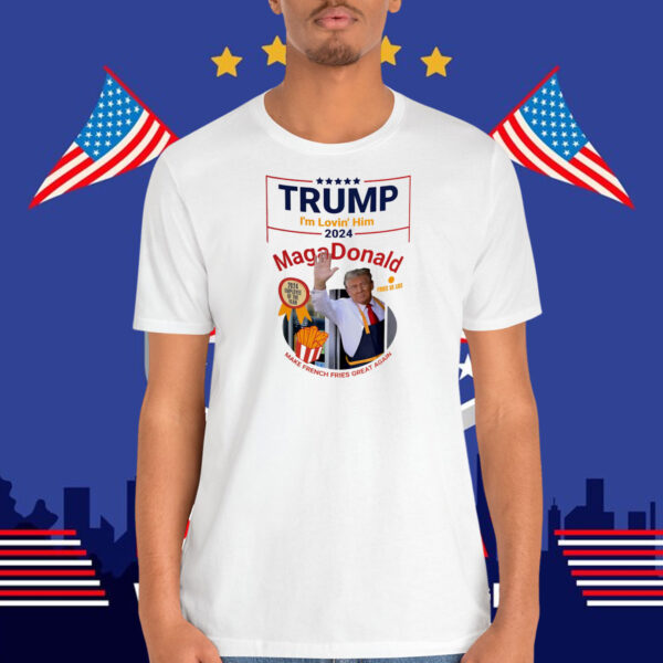 Trump I'm Lonvin' Him 2024 Magadonald Make French Fries Great Again Shirt