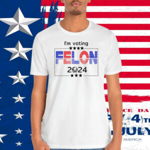Trump I'm Voting Felon 2024 Shirt
