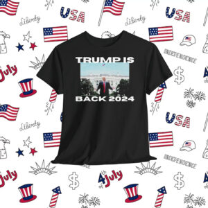 Trump Is Back 2024 Unisex Shirt