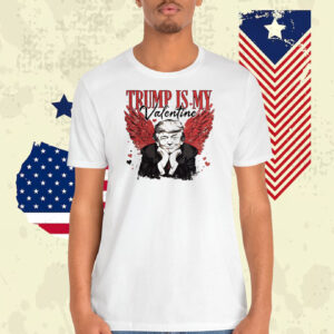 Trump Is My Valentine Shirt