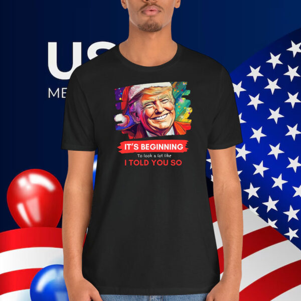 Trump It's Beginning To Look A Lot Like I Told You So Shirt