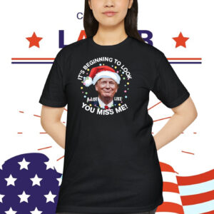 Trump It's Beginning To look A Lot Like You Miss Me! T-Shirt