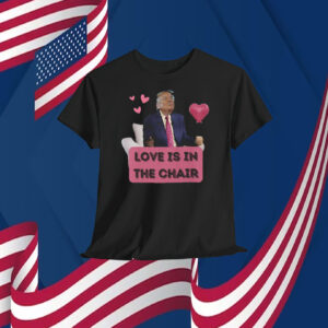 Trump Love Is In The Chair Shirt