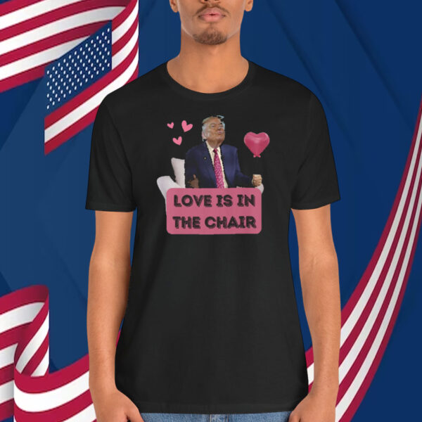 Trump Love Is In The Chair Shirt
