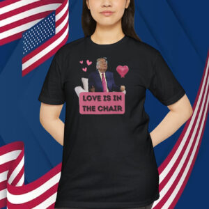 Trump Love Is In The Chair Shirt