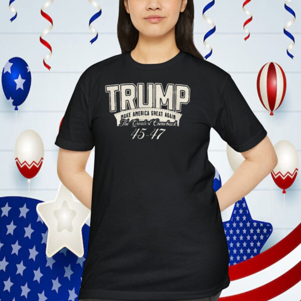 Trump Make America Great Again The Greatest Comeback 45-47 Shirt