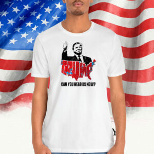 Trump Map Can You Hear Us Now? 2024 Shirt