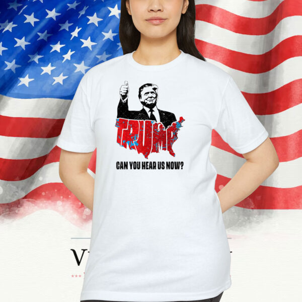 Trump Map Can You Hear Us Now? 2024 Shirt