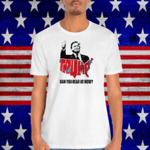 Trump Map Can You Hear Us Now? Shirt