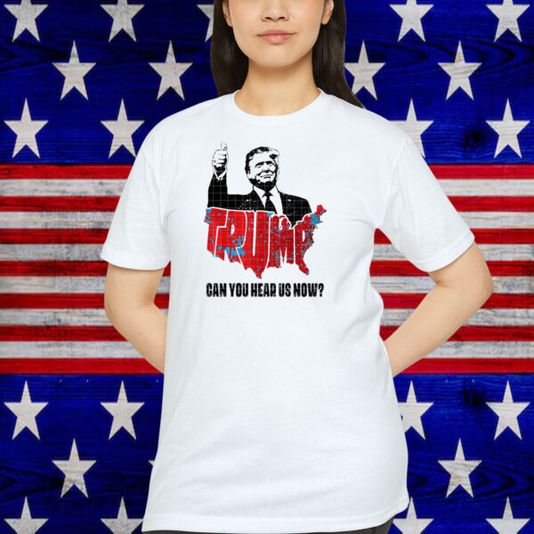 Trump Map Can You Hear Us Now? Shirt