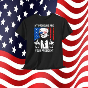 Trump My Pronouns Are Your President Shirt