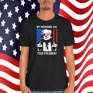 Trump My Pronouns Are Your President Shirt