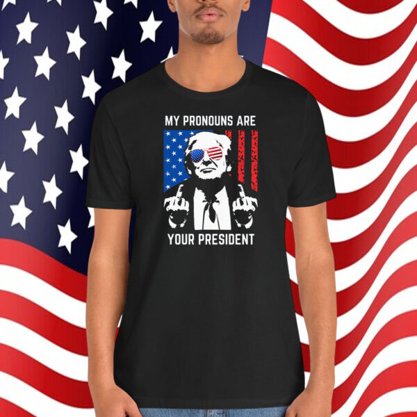 Trump My Pronouns Are Your President Shirt