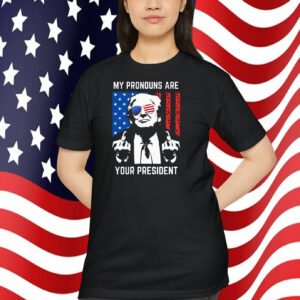 Trump My Pronouns Are Your President Shirt