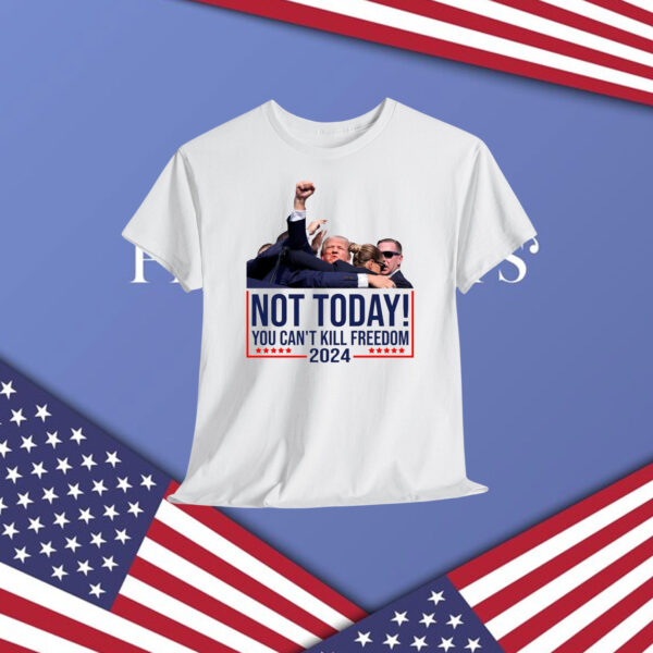 Trump Not Today! You Can't Kill Freedom 2024 Shirt