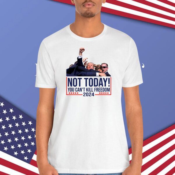 Trump Not Today! You Can't Kill Freedom 2024 Shirt