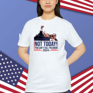 Trump Not Today! You Can't Kill Freedom 2024 Shirt