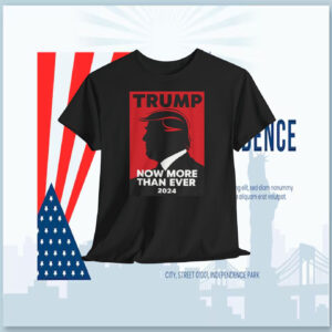 Trump Now More Than Ever 2024 Shirt