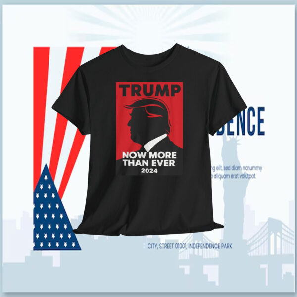 Trump Now More Than Ever 2024 Shirt