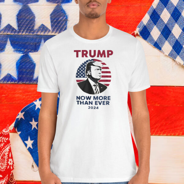 Trump Now More Than Ever 2024 Shirts
