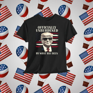 Trump Officially Unburdened By What Has Been Shirt