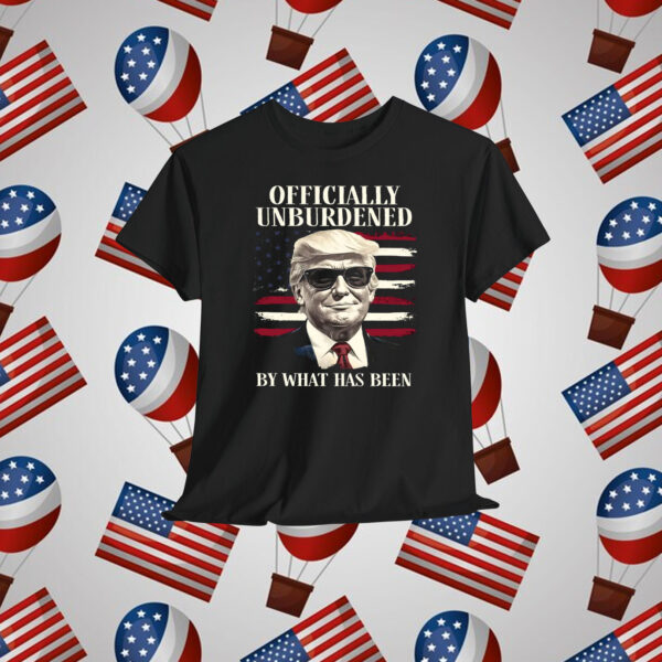 Trump Officially Unburdened By What Has Been Shirt