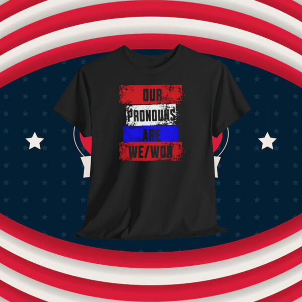 Trump Our Pronouns Are We Won Shirt