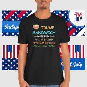 Trump Sandwich White Bread Full Of Bologna W/Russian Dressing And A Small Pickle Shirt