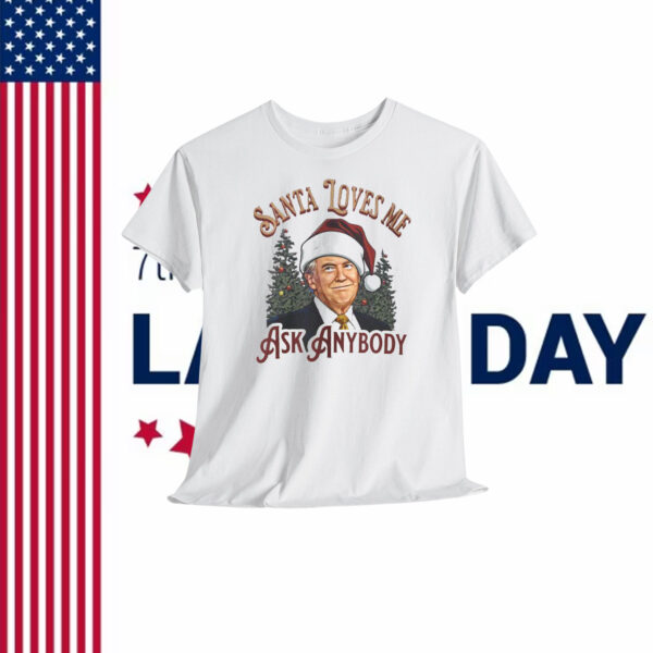 Trump Santa Loves Me Ask Anybody Shirt