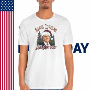 Trump Santa Loves Me Ask Anybody Shirt